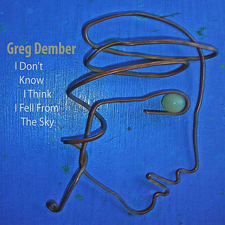 the album cover for Greg Dember - I Don't Know I Think I Fell from the Sky
