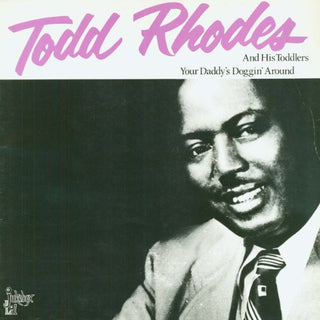 Todd Rhodes- Your Daddy's Doggin Around