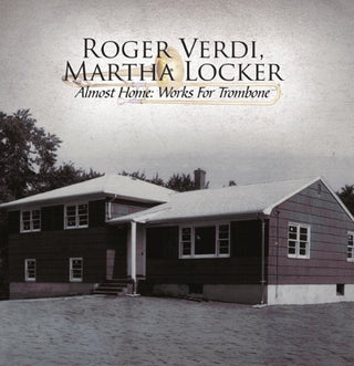 the album cover for Roger Verdi & Martha Locker - Almost Home-Works for Trombone