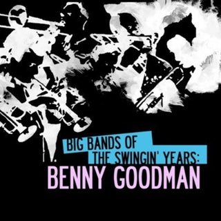 the album cover for Benny Goodman - Big Bands Swingin Years: Benny Goodman