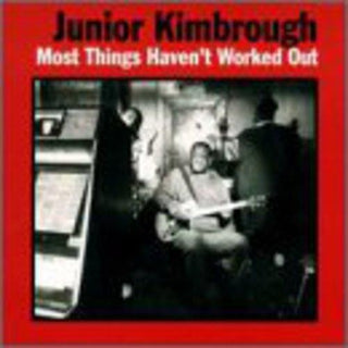 Junior Kimbrough- Most Things Haven't Worked Out