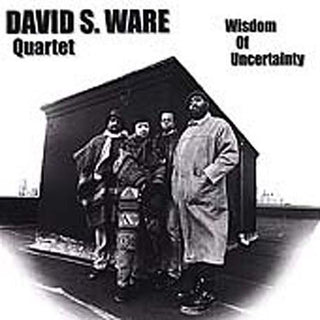 the album cover for David S. Ware - Wisdom of Uncertainty