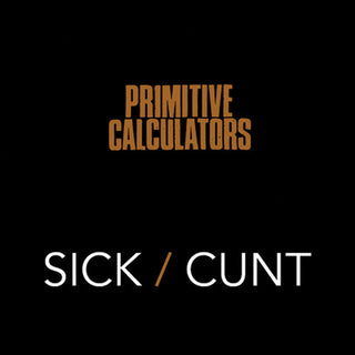 Primitive Calculators- Sick/Cunt