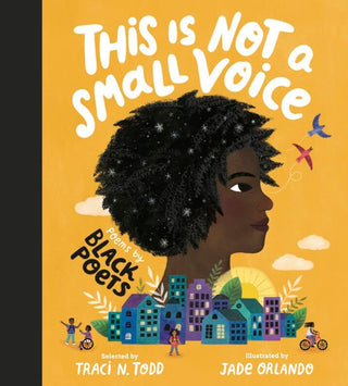 This Is Not A Small Voice: Poems by Black Poets by Traci N. Todd (Editor), Jade Orlando (Illustrator)