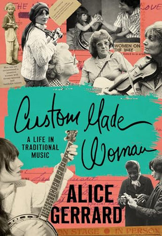 Custom Made Woman: A Life in Traditional Music by Alice Gerrard