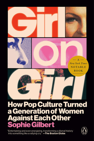 Girl on Girl: How Pop Culture Turned a Generation of Women Against Themselves by Sophie Gilbert