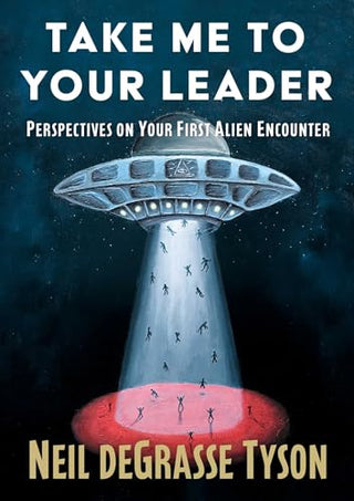 Take Me to Your Leader: Perspectives on Your First Alien Encounter by Neil DeGrasse Tyson