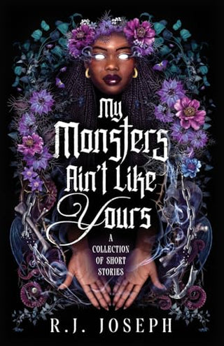 My Monsters Ain't Like Yours: A Collection of Short Stories by R. J. Joseph