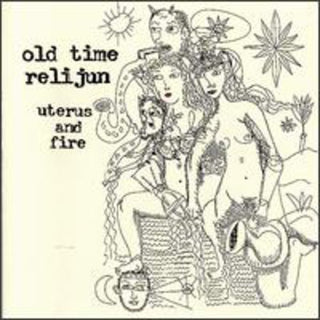 the album cover for Old Time Relijun - Uterus & Fire