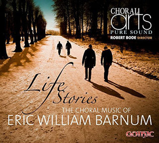 the album cover for Barnum / Choral Arts / Bode - Life Stories-Choral Music of Eric Barnum