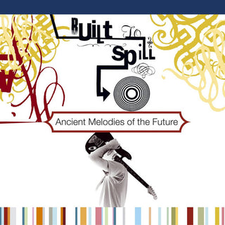 Built to Spill- Ancient Melodies of the Future