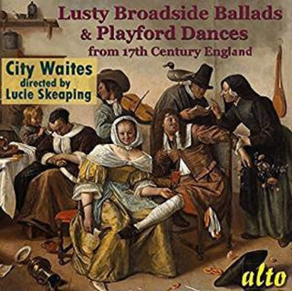 the album cover for City Waites / Lucy Skeaping - Lusty Broadside Ballads & Playford Dances from 17
