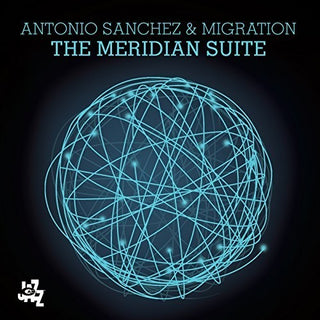 the album cover for Antonio Sanchez & Migration - The Meridian Suite