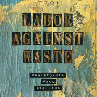 the album cover for Christopher Paul Stelling - Labor Against Waste