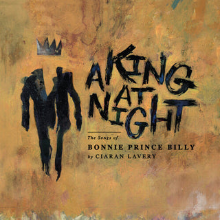 Ciaran Lavery- A King At Night (the Songs Of Bonnie Prince Billy)