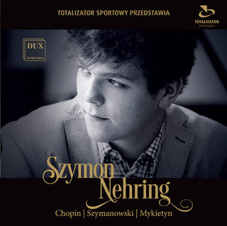 the album cover for Chopin / Mykietyn / Szymanowski / Szymon Nehring - Szymon Nehring Plays Chopin Szymanowski & Mykietyn