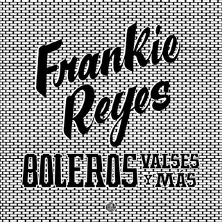 Frankie Reyes- Boleros Valses Y Mas