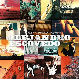 Alejandro Escovedo- Burn Something Beautiful