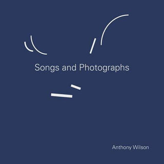 Anthony Wilson- Songs & Photographs