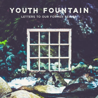 Youth Fountain- Letters To Our Former Selves