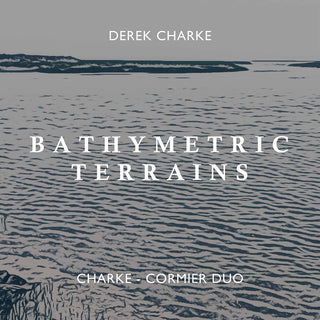 the album cover for Charke / Charke-Cormier Duo - Bathymetric Terrains