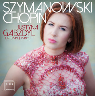 the album cover for Chopin / Gabzdyl - Justyna Gabzdyl Plays Szymanowski & Chopin