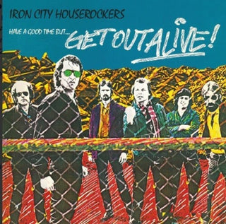 Iron City Houserockers- Have A Good Time But Get Out Alive