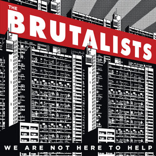 Brutalists- We Are Not Here To Help