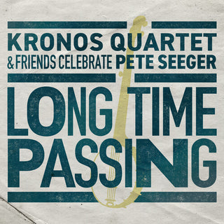 Kronos Quartet- Long Time Passing: Kronos Quartet and Friends Celebrate Pete Seeger