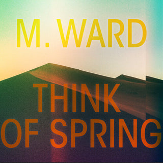 M. Ward- Think Of Spring (Translucent Orange Vinyl)