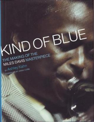 Kind of Blue: The Making of the Miles Davis Masterpiece by Ashley Kahn