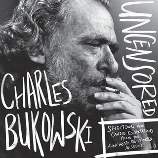 Charles Bukowski- Charles Bukowski Uncensored Vinyl Edition: Selections and Candid Conversations from the Run With The Hunted Session