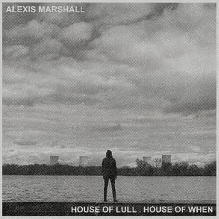 Alexis Marshall- House Of Lull . House Of When