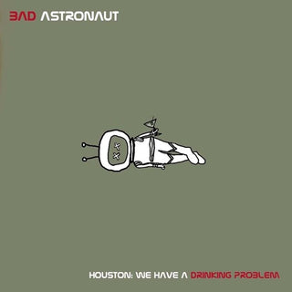 Bad Astronaut- Houston: We Have A Drinking Problem