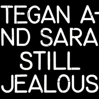 Tegan and Sara- Still Jealous