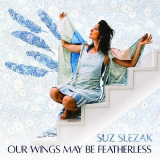 Suz Slezak- Our Wings May Be Featherless