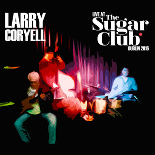 the album cover for Larry Coryell - Live At The Sugar Club: Dublin 2016