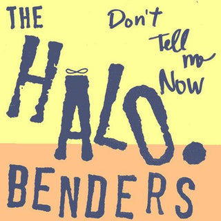 The Halo Benders- Don't Tell Me Now