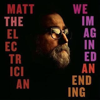 Matt the Electrician- We Imagined An Ending