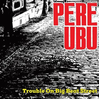 Pere Ubu- Trouble On Big Beat Street