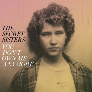 The Secret Sisters- You Don't Own Me Anymore