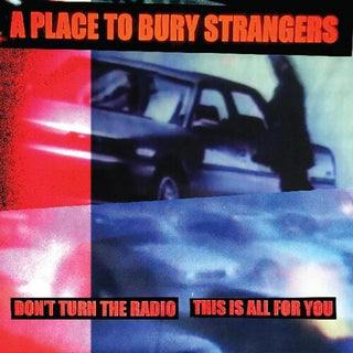 Place to Bury Strangers- Don't Turn The Radio / This Is All For You