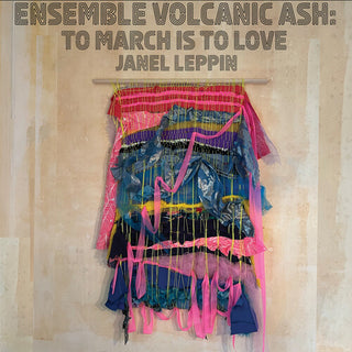 Janel Leppin- Ensemble Volcanic Ash: To March Is to Love