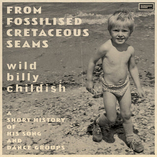 Billy Childish- From Fossilised Cretaceous Seams: A Short History Of His Song And   Dance Groups (PREORDER)