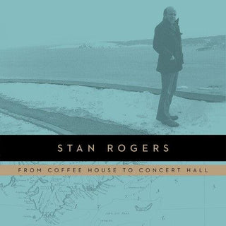 Stan Rogers- From Coffeehouse to Concert Hall