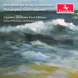 Chamber Orchestra First Editions- New Music for String Orchestra by Philadelphia-Area Composers