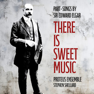 Proteus Ensemble- There is Sweet Music - Part-Songs by Sir Edward Elgar