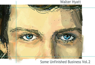 Walter Hyatt- Some Unfinished Business Vol. 2