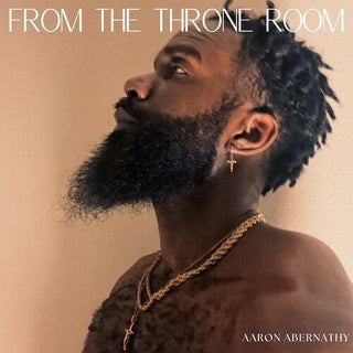 Aaron Abernathy- From The Throne Room