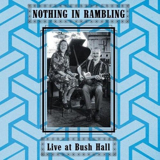 Nothing in Rambling- Live At Bush Hall (PREORDER)